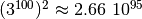 (3^{100})^2 \approx 2.66\ 10^{95}