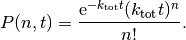 P(n, t) = \frac{\mathrm{e}^{-k_{\mathrm{tot}}t}(k_{\mathrm{tot}} t)^{n}}
               {n!} .