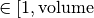 \in [1,\mathrm{volume}