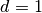 d = 1