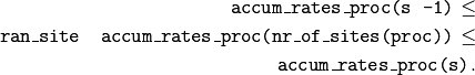 \texttt{accum\_rates\_proc(s -1)} \le \\
\texttt{ran\_site \* accum\_rates\_proc(nr\_of\_sites(proc))} \le \\
\texttt{accum\_rates\_proc(s)}.